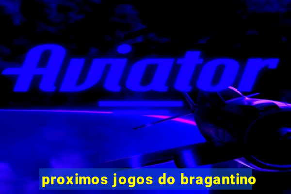 proximos jogos do bragantino